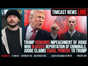 Trump DEMANDS Impeachment Of Judge Who BLOCKED TdA Deportation, Judge Claims EQUAL POWERS To Trump