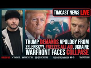 Trump DEMANDS Apology From Zelenskyy, FREEZES ALL AID, Ukraine Warfront Faces COLLPASE | Timcast