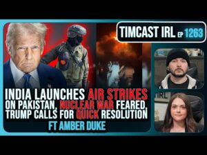 India Launches AIR STRIKES On Pakistan, Nuclear War Feared, Trump Calls For QUICK END | Timcast IRL