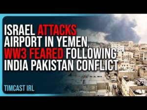 Israel ATTACKS Airport In Yemen, WW3 FEARED Following India Pakistan Conflict
