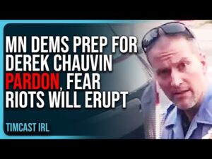 MN Dems Prep For Derek Chauvin PARDON, Fear RIOTS Will Erupt