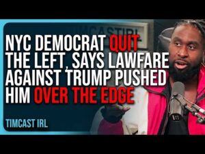 NYC Democrat QUIT The Left, Says Lawfare Against Trump Pushed Him Over The Edge