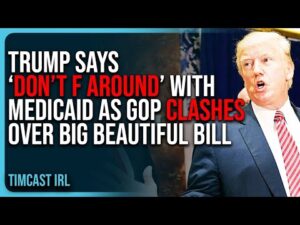 Trump Says ‘DON’T F AROUND’ With Medicaid As GOP CLASHES Over Big Beautiful Bill