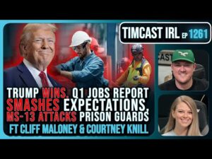 Trump WINS, Q1 Jobs Report SMASHES Expectations, MS-13 ATTACKS Prison Guards | Timcast IRL