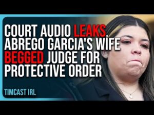 Court Audio LEAKS, Abrego Garcia's Wife BEGGED Judge For Protective Order Against Husband