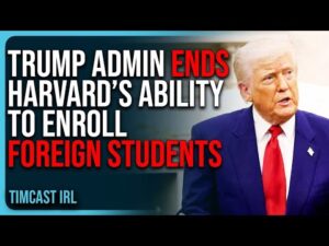 Trump Admin ENDS Harvard’s Ability To Enroll Foreign Students, Liberals Are PISSED