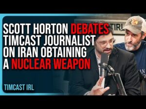 Scott Horton DEBATES Timcast Journalist On Iran Obtaining A NUCLEAR WEAPON