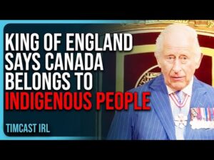 King of England Says Canada Belongs To Indigenous People, UNDERMINES Canadian Sovereignty