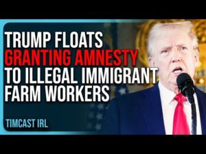 Trump Floats GRANTING AMNESTY To Illegal Immigrant Farm Workers