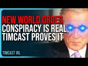 New World Order Conspiracy IS REAL, Timcast PROVES IT