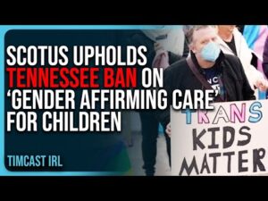 SCOTUS UPHOLDS Tennessee Ban On ‘Gender Affirming Care’ For Children, Nationwide Ban Could Be NEXT