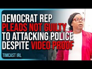 Democrat Rep Pleads NOT GUILTY To ATTACKING POLICE Despite VIDEO PROOF