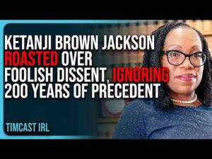 Ketanji Brown Jackson ROASTED Over FOOLISH Dissent, IGNORING 200 Years of Precedent