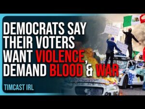 Democrats Say Their Voters WANT VIOLENCE, DEMAND Blood &amp; War