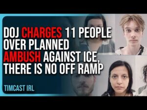 DOJ CHARGES 11 People Over PLANNED AMBUSH Against ICE, There Is NO OFF RAMP
