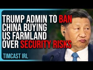 Trump Admin To BAN China Buying US Farmland Over National Security RISKS