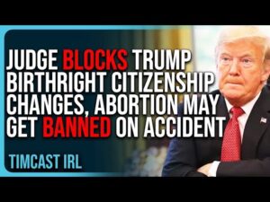 Judge BLOCKS Trump Birthright Citizenship Changes, Abortion May Get BANNED On Accident