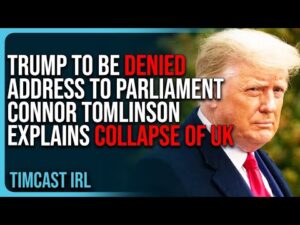 Trump To Be DENIED Address To Parliament, Connor Tomlinson Explains COLLAPSE of UK
