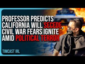 Professor Predicts California Will SECEDE, Civil War Fears IGNITE Amid Political Terror