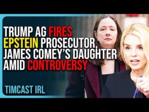 Trump AG FIRES Epstein Prosecutor, James Comey’s DAUGHTER Amid Controversy