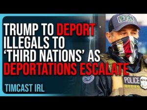 Trump To Deport Illegals To ‘Third Nations’ As Deportations ESCALATE