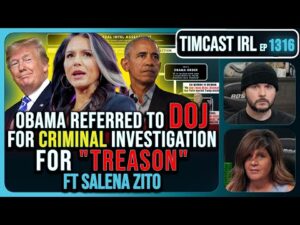 Obama Referred To DOJ For TREASON, Criminal Investigation, CIVIL WAR!! | Timcast IRL