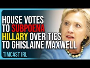 House Votes To SUBPOENA Hillary Clinton Over TIES To Ghislaine Maxwell