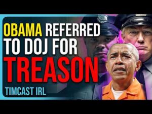 Obama Referred To DOJ For TREASON, Criminal Investigation
