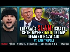 Liberals SLAM Israel, Seth Myers AND Trump Demand Gaza Aid ft. Sam Tripoli