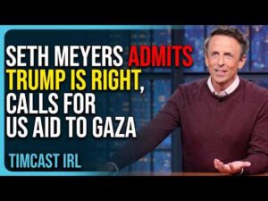 Seth Meyers ADMITS Trump Is RIGHT, Calls For US Aid To Gaza