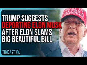 Trump Suggests DEPORTING Elon Musk After Elon SLAMS Big Beautiful Bill