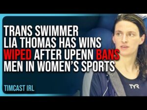 Trans Swimmer Lia Thomas Has Wins WIPED After UPenn BANS Men In Women’s Sports