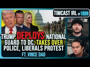 Trump Deploys National Guard To DC, Federalizes Police, Liberals Protests Take Over| Timcast IRL