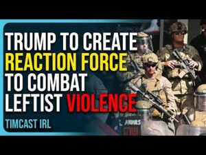 Trump To Create Reaction Force To Combat Leftist Violence As Dems Defend Violent Crime