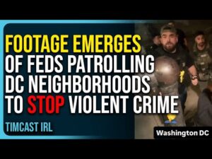 Footage Emerges of Feds Patrolling DC Neighborhoods To Stop Violent Crime, Based