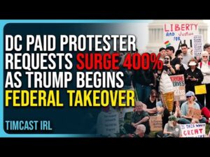 DC Paid Protester Requests Surge 400% As Trump Begins Federal Takeover