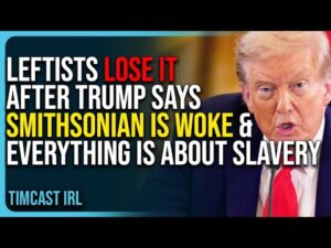 Leftists Lose Their Minds After Trump Says Smithsonian Is Woke &amp; Everything Is About Slavery