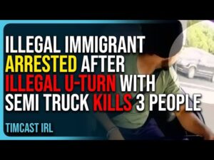 Illegal Immigrant Arrested After Illegal U-Turn With Semi Truck Kills 3 People