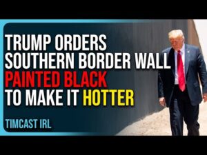 Trump Orders Border Wall Painted Black To Make It Hotter, Deter Illegal Aliens From Climbing