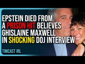 Epstein Died From A Prison Hit Believes Ghislaine Maxwell In Shocking DOJ Interview