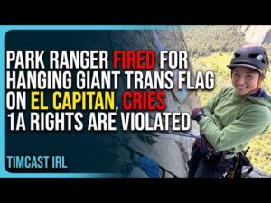 Park Ranger Fired For Hanging Giant Trans Flag On El Capitan, Cries 1A Rights Are Violated