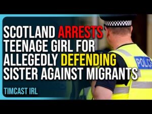 Scotland Arrests Teenage Girl For Allegedly Defending Sister Against Migrants, Clown World