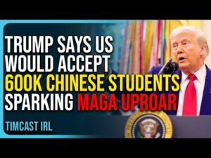 Trump Says US Would Accept 600k Chinese Students Sparking MAGA Uproar