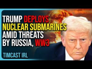 Trump DEPLOYS NUCLEAR Submarines Amid THREATS By Russia, WW3