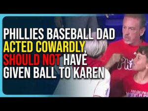 Phillies Baseball Dad Acted Cowardly, Should Not Have Given Ball To Karen