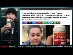 Pregnant Lib Woman Dying From Tylenol Overdose To Prove Trump Wrong | Tim Pool