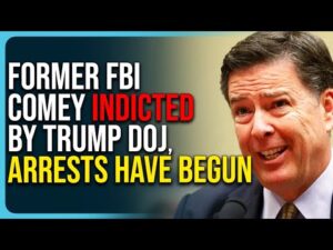 Former FBI Comey Indicted By Trump DOJ, The Arrests Have Begun