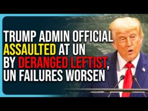 Trump Admin Official Assaulted At UN By Deranged Leftist, UN Failures Worsen