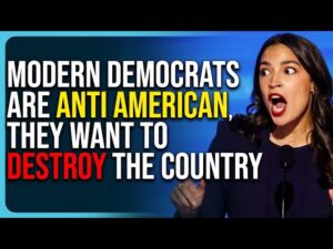 Modern Democrats Are Anti American, They Want To Destroy The Country
