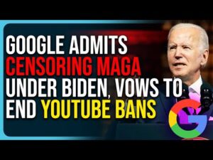 Google Admits Censoring MAGA Under Biden, Vows To End YouTube Bans
